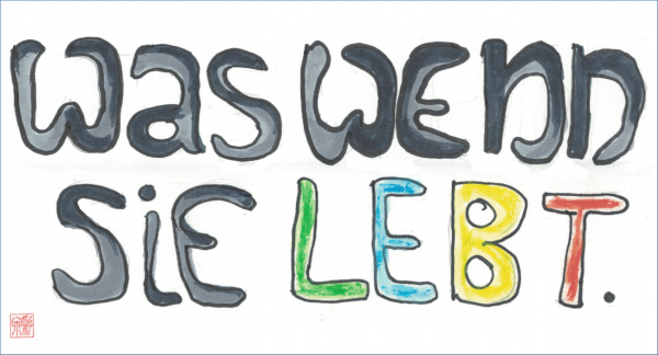 Gemalter Schriftzug "was wenn sie LEBT" in Grautönen, bis auf das bunte Wort LEBT.